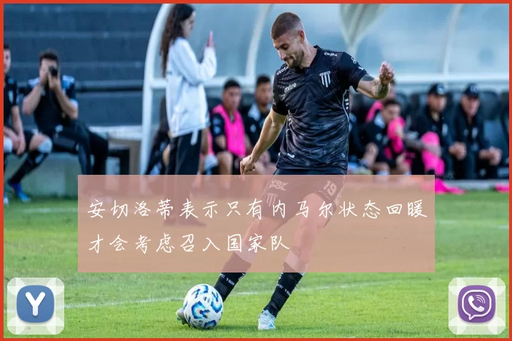 安切洛蒂表示只有内马尔状态回暖才会考虑召入国家队